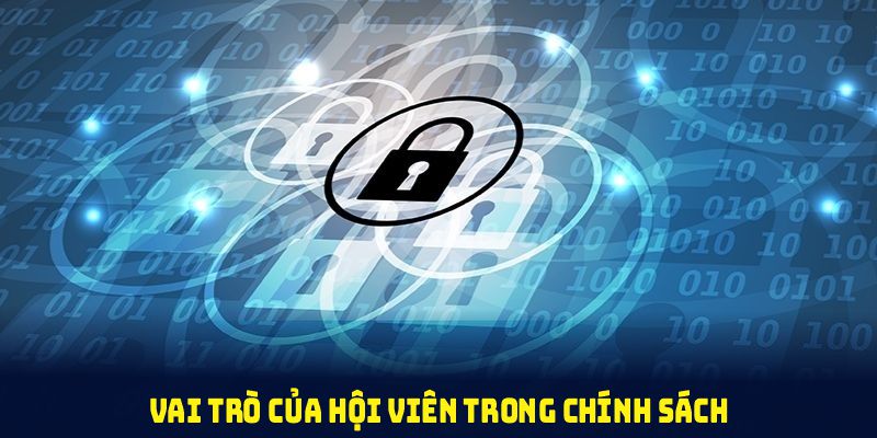 Vai trò của hội viên trong chính sách bảo mật mang tính quyết định